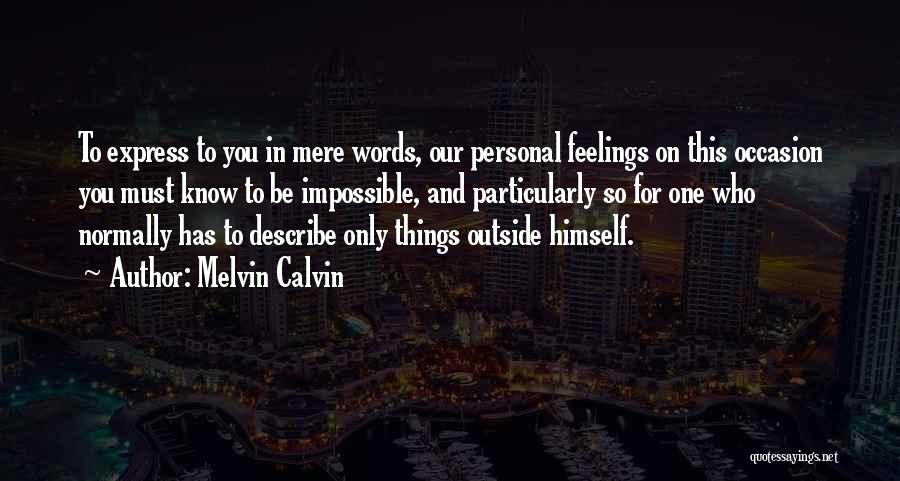 Can't Describe My Feelings Quotes By Melvin Calvin