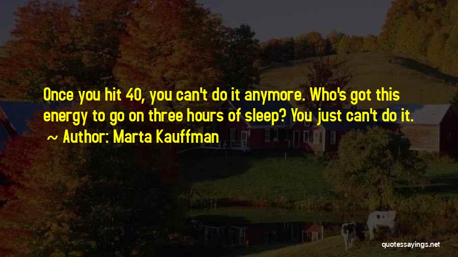 Can't Do Anymore Quotes By Marta Kauffman