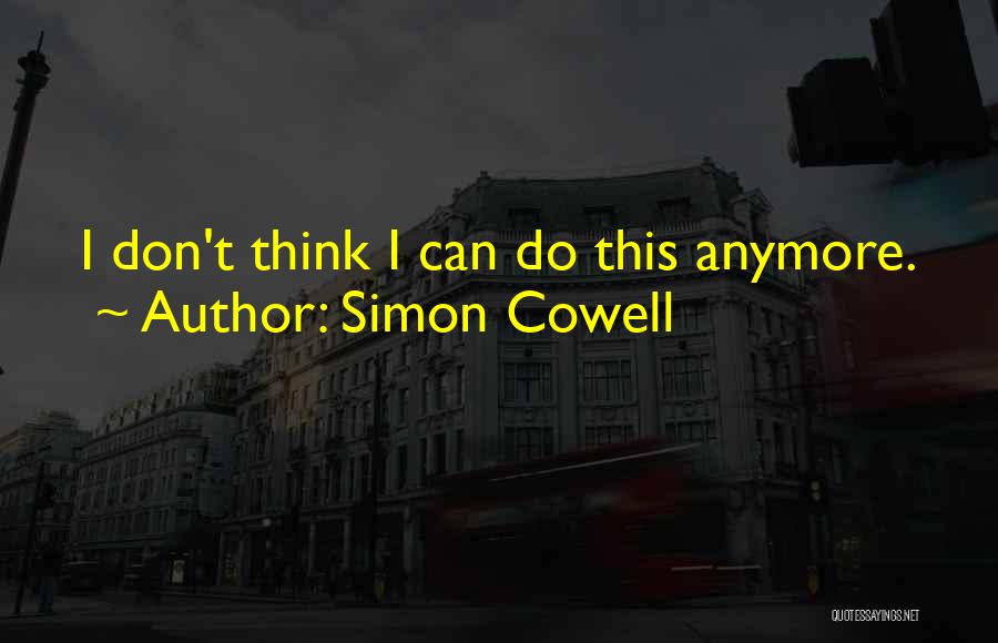 Can't Do Anymore Quotes By Simon Cowell