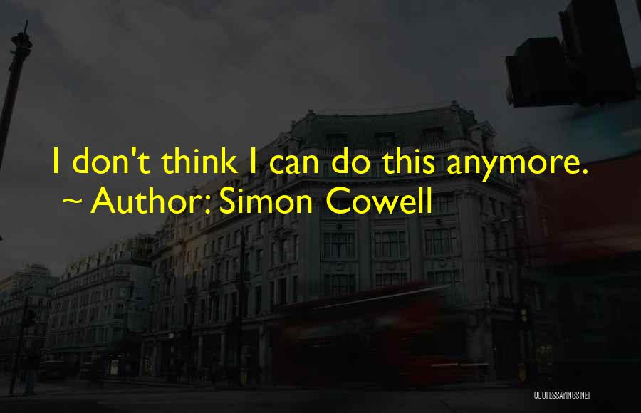 Can't Do This Anymore Quotes By Simon Cowell
