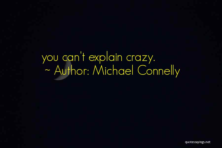 Can't Explain Quotes By Michael Connelly