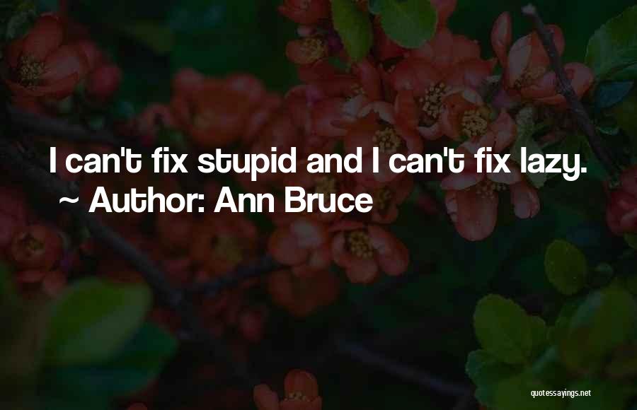 Can't Fix Stupid Quotes By Ann Bruce