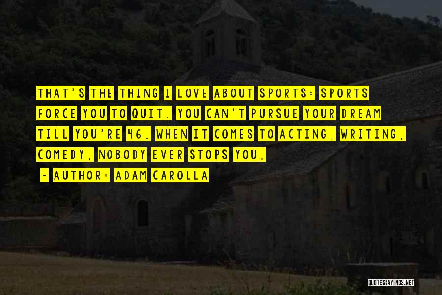 Can't Force Love Quotes By Adam Carolla