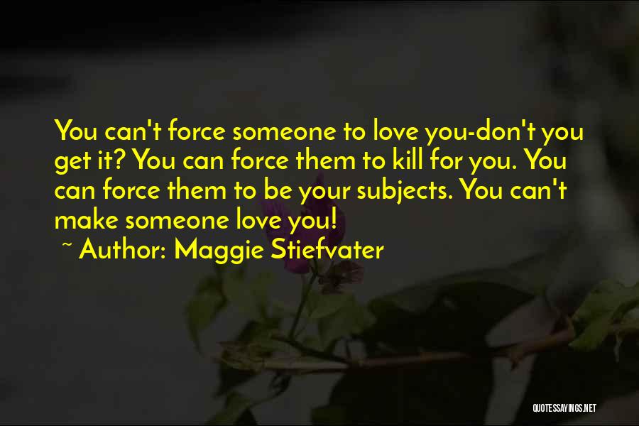 Can't Force Love Quotes By Maggie Stiefvater