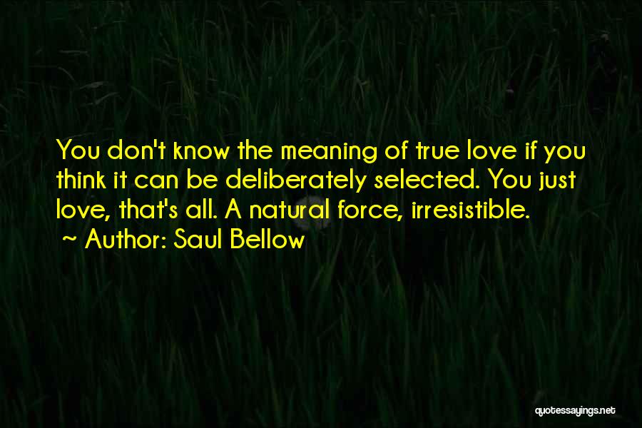 Can't Force Love Quotes By Saul Bellow