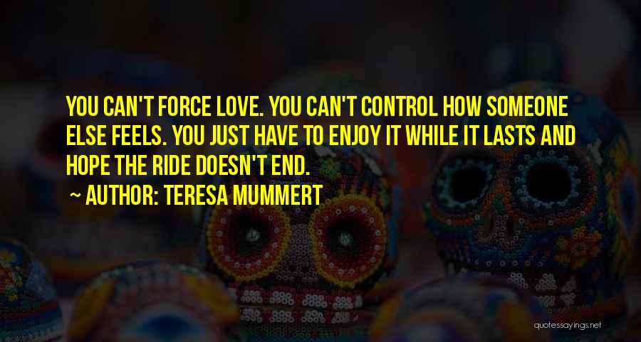 Can't Force Love Quotes By Teresa Mummert