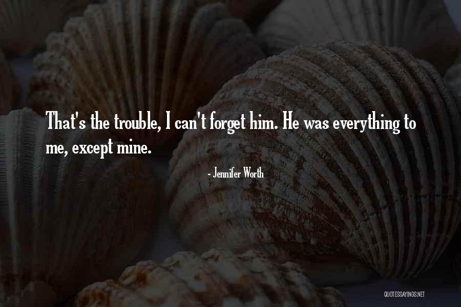 Can't Forget Him Quotes By Jennifer Worth Can't Forget Him Quotes By Jennifer Worth