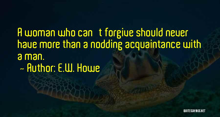 Can't Forgive Quotes By E.W. Howe