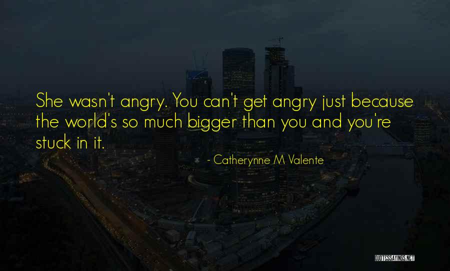 Can't Get Angry Quotes By Catherynne M Valente