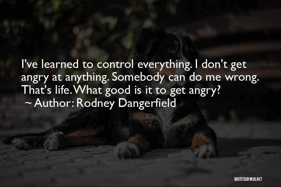 Can't Get Angry Quotes By Rodney Dangerfield