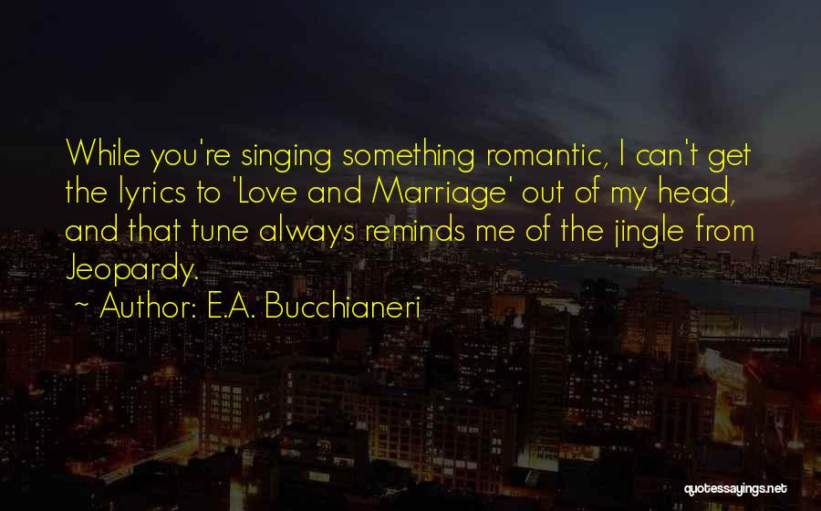 Can't Get Out Of My Head Quotes By E.A. Bucchianeri