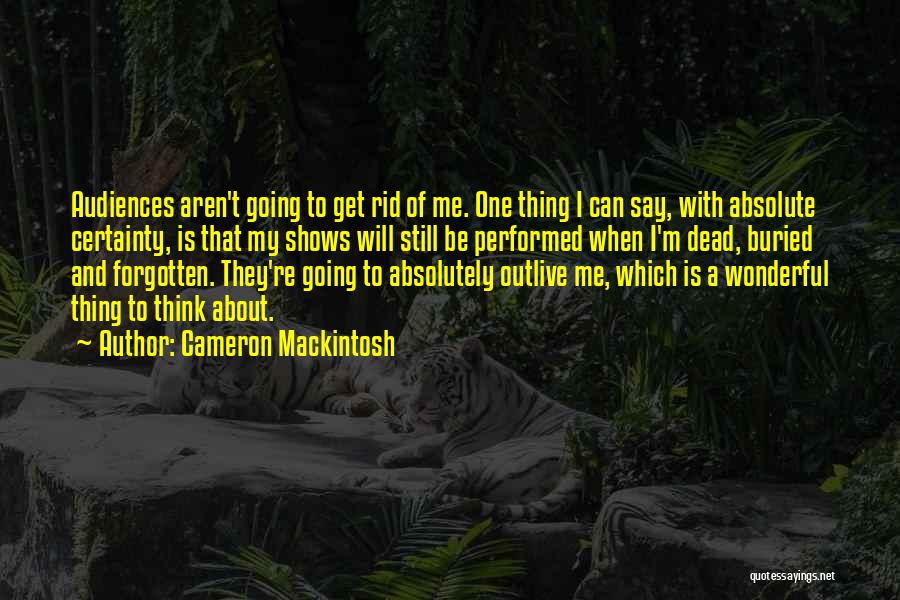 Can't Get Rid Of Me Quotes By Cameron Mackintosh