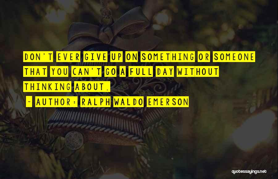 Can't Go A Day Without Thinking About You Quotes By Ralph Waldo Emerson