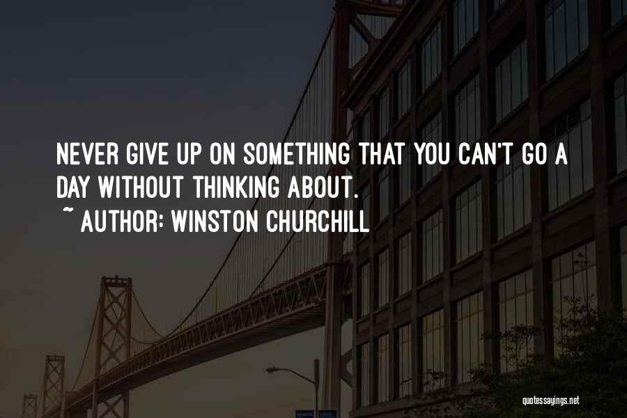 Can't Go A Day Without Thinking About You Quotes By Winston Churchill