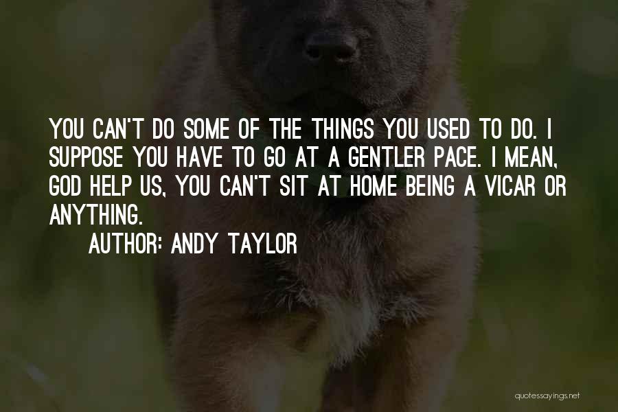 Can't Go Home Quotes By Andy Taylor