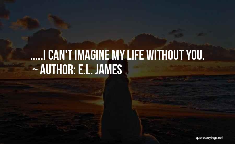 Can't Imagine My Life Without You Quotes By E.L. James