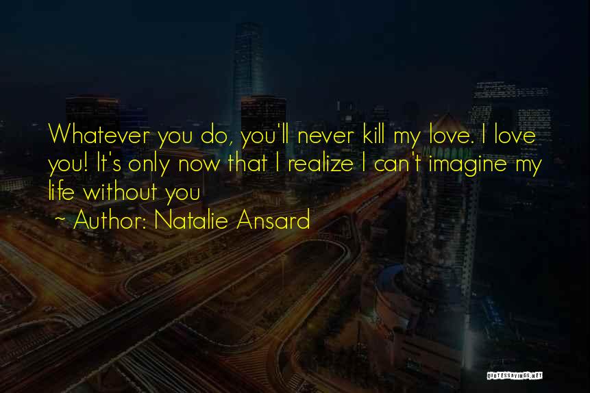 Can't Imagine My Life Without You Quotes By Natalie Ansard