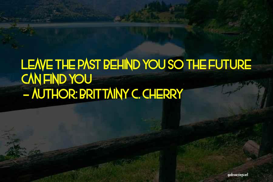 Can't Leave The Past Behind Quotes By Brittainy C. Cherry