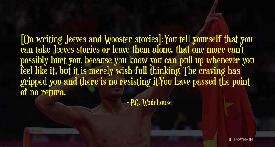Can't Leave You Alone Quotes By P.G. Wodehouse Can't Leave You Alone Quotes By P.G. Wodehouse