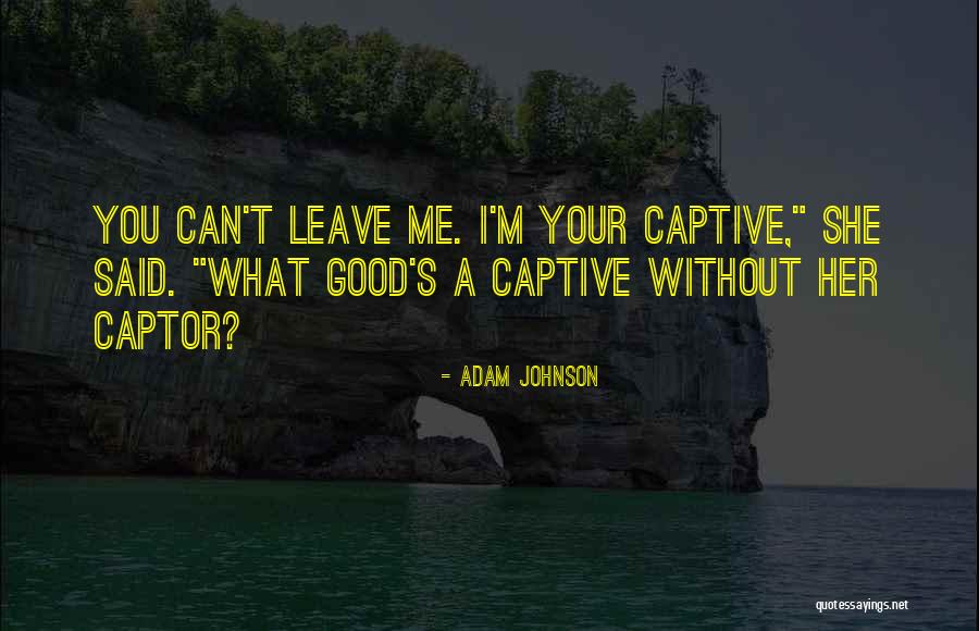 Can't Leave You Quotes By Adam Johnson