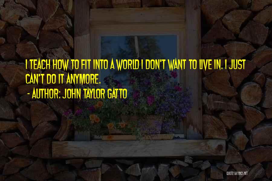 Can't Live Anymore Quotes By John Taylor Gatto