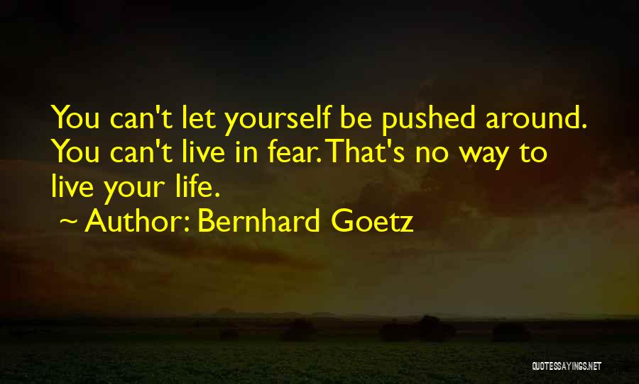 Can't Live In Fear Quotes By Bernhard Goetz