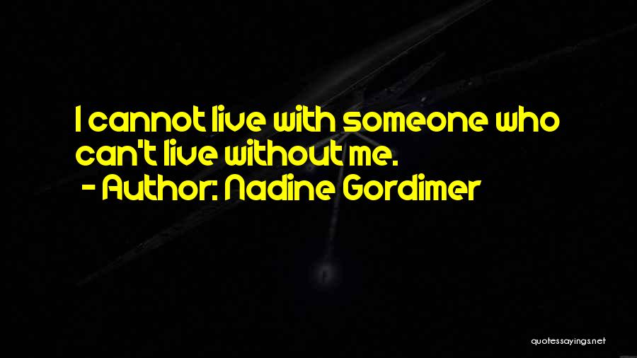 Can't Live Without Me Quotes By Nadine Gordimer