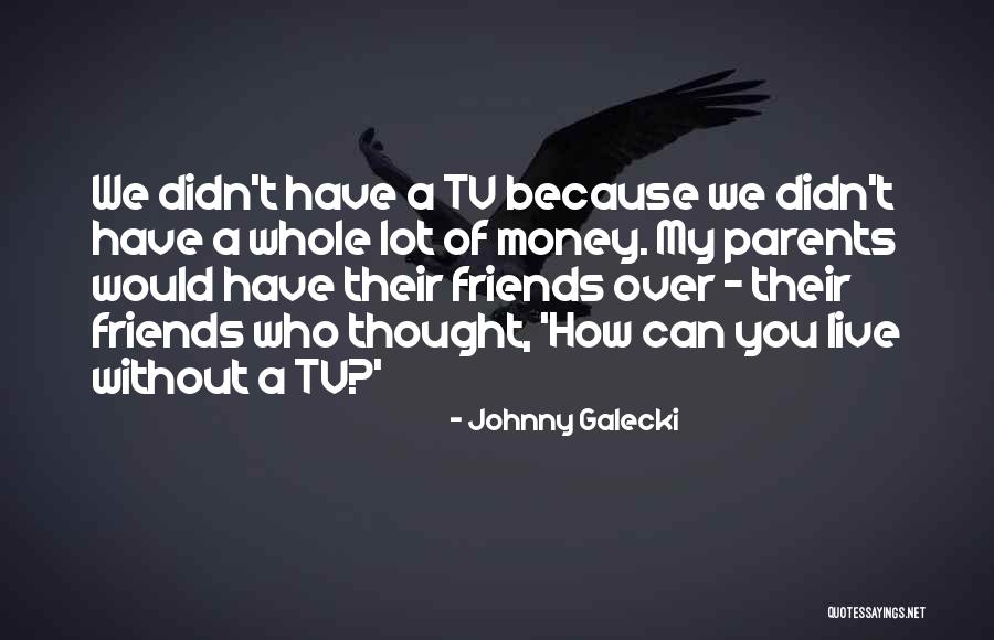 Can't Live Without Money Quotes By Johnny Galecki Can't Live Without Money Quotes By Johnny Galecki