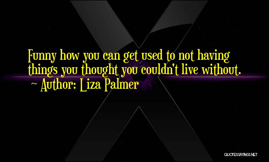Can't Live Without You Funny Quotes By Liza Palmer