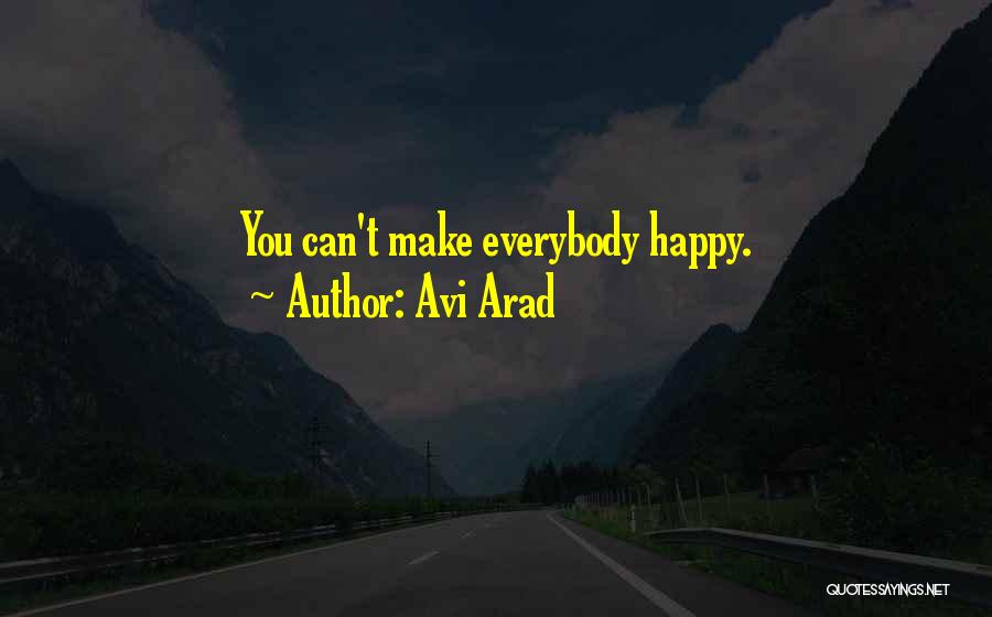 Can't Make Everybody Happy Quotes By Avi Arad