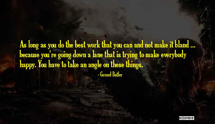 Can't Make Everybody Happy Quotes By Gerard Butler Can't Make Everybody Happy Quotes By Gerard Butler