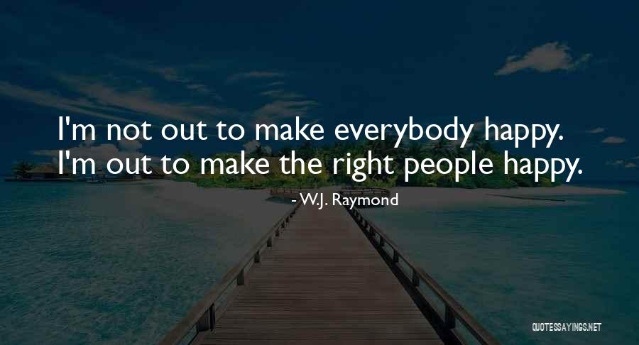 Can't Make Everybody Happy Quotes By W.J. Raymond