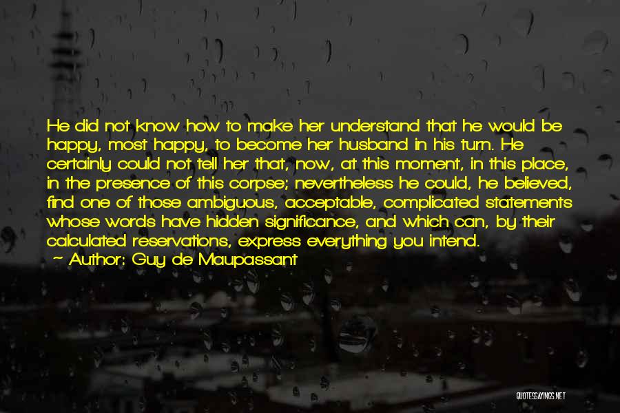 Can't Make Her Happy Quotes By Guy De Maupassant