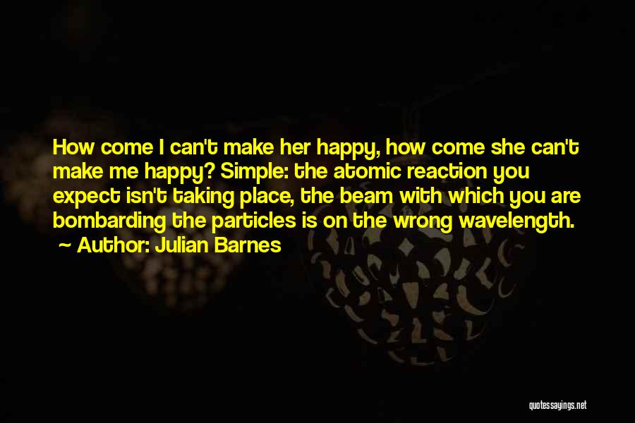 Can't Make Her Happy Quotes By Julian Barnes