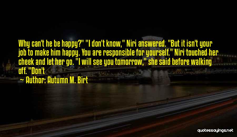 Can't Make Him Happy Quotes By Autumn M. Birt