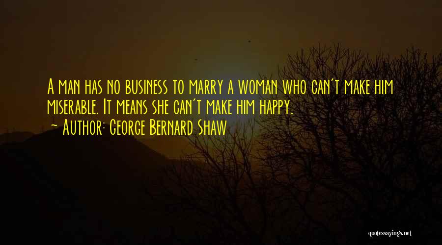 Can't Make Him Happy Quotes By George Bernard Shaw