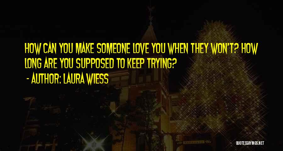 Can't Make Someone Love You Quotes By Laura Wiess