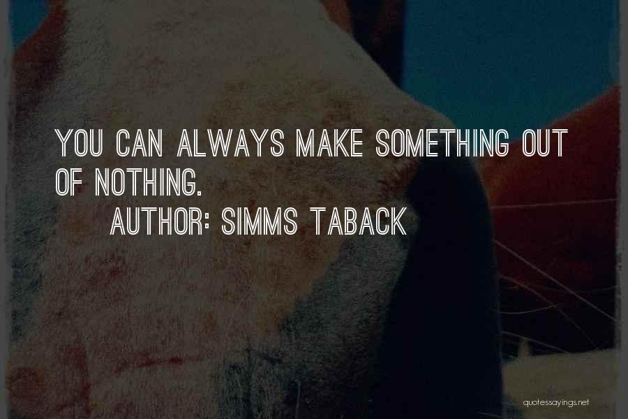 Can't Make Something Out Of Nothing Quotes By Simms Taback