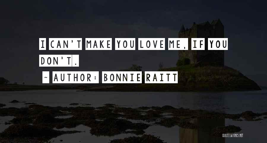 Can't Make You Love Me Quotes By Bonnie Raitt