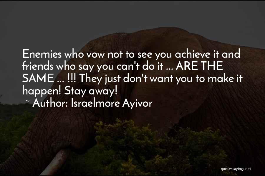 Can't Make You Stay Quotes By Israelmore Ayivor