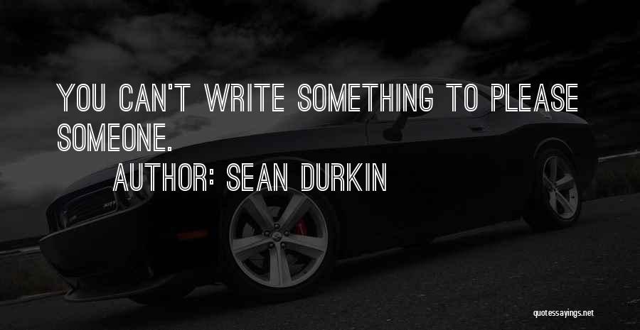 Can't Please Someone Quotes By Sean Durkin