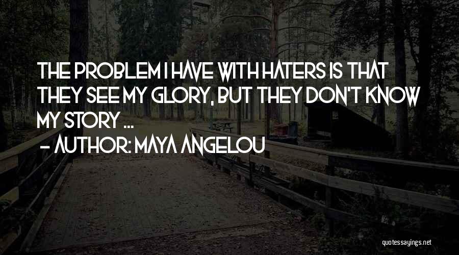 Can't See Haters Quotes By Maya Angelou
