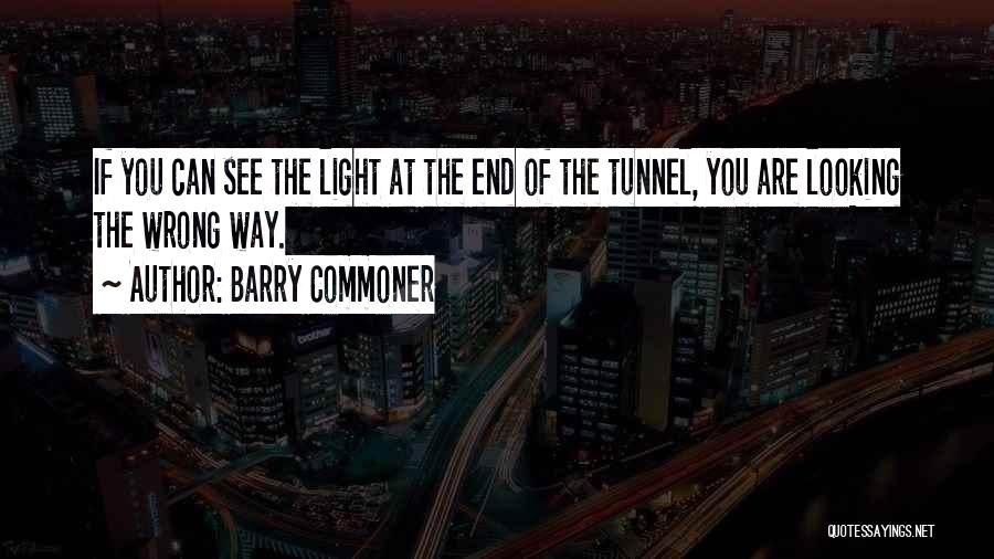 Can't See The Light At The End Of The Tunnel Quotes By Barry Commoner