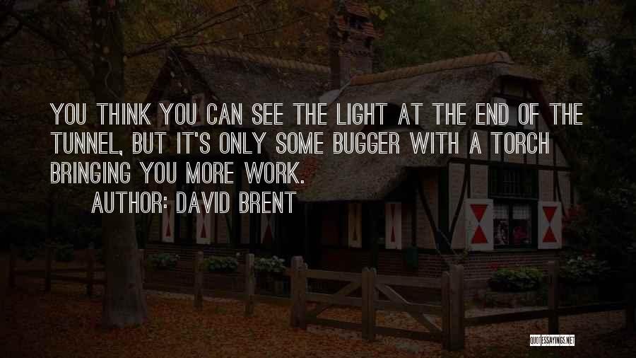 Can't See The Light At The End Of The Tunnel Quotes By David Brent