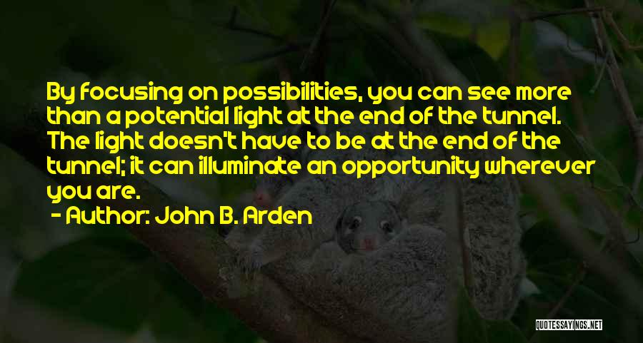 Can't See The Light At The End Of The Tunnel Quotes By John B. Arden