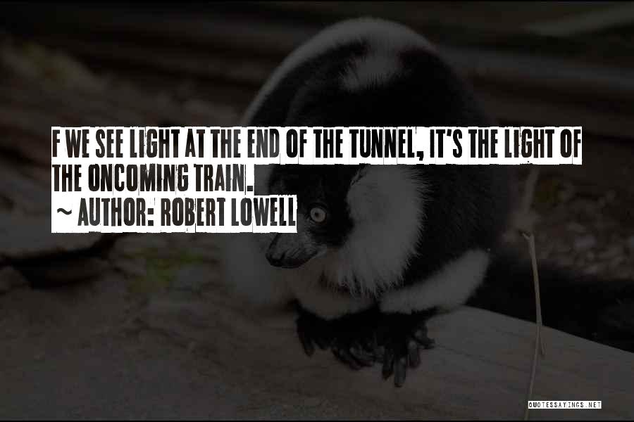 Can't See The Light At The End Of The Tunnel Quotes By Robert Lowell