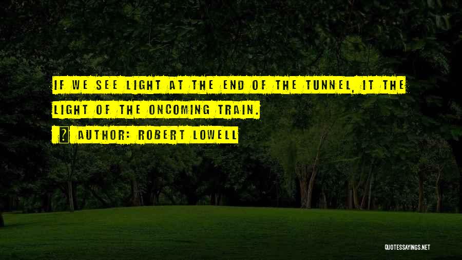 Can't See The Light At The End Of The Tunnel Quotes By Robert Lowell