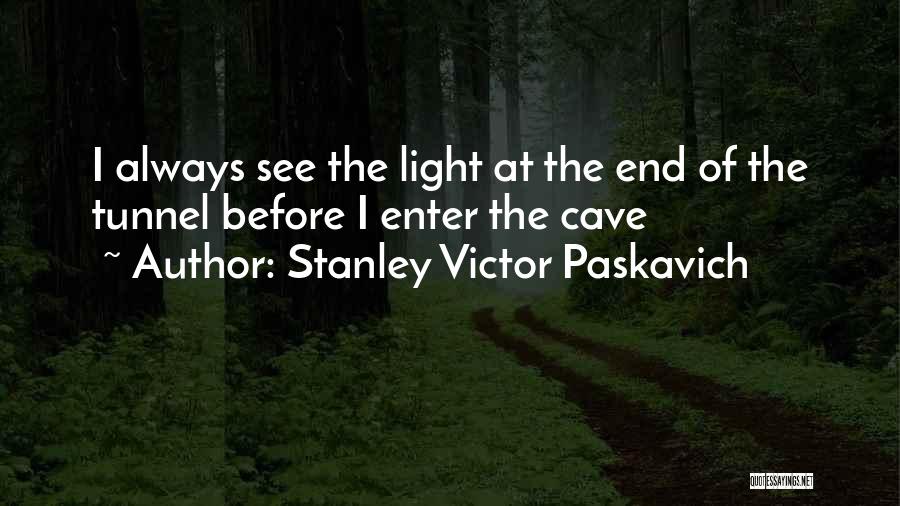 Can't See The Light At The End Of The Tunnel Quotes By Stanley Victor Paskavich