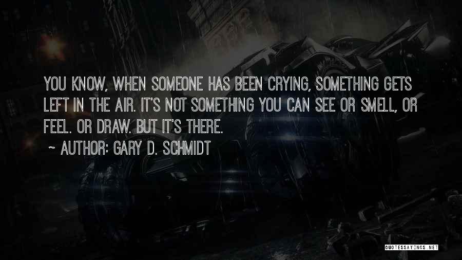 Can't See You Crying Quotes By Gary D. Schmidt