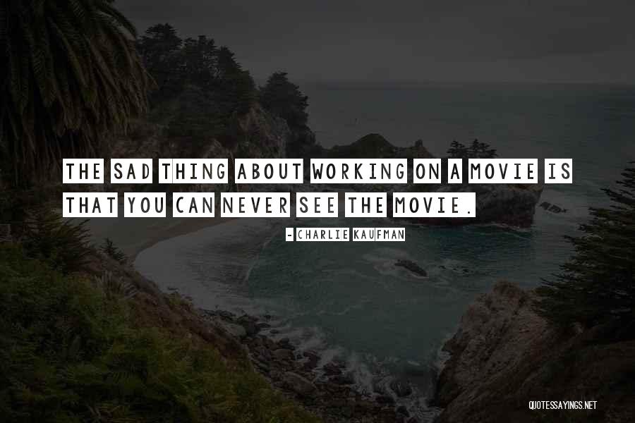 Can't See You Sad Quotes By Charlie Kaufman Can't See You Sad Quotes By Charlie Kaufman